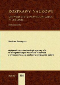 Okładka: Optymalizacja technologii uprawy róż w nieogrzewanych tunelach foliowych z wykorzystaniem metody przyginania pędów