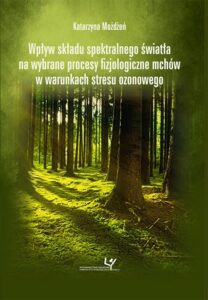 Okładka: Wpływ składu spektralnego światła na wybrane procesy fizjologiczne mchów w warunkach stresu ozonowego
