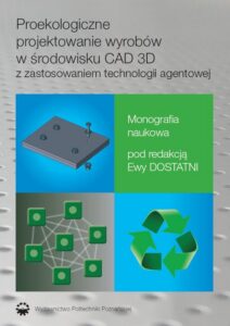 Okładka: Proekologiczne projektowanie wyrobów w środowisku CAD 3D z zastosowaniem techno-logii agentowej