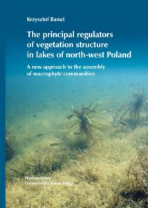 Okładka: The principal regulators of vegetation structure in lakes of north-west Poland. A new approach to the assembly of macrophyte communities