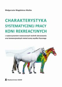 Okładka: Charakterystyka systematycznej pracy koni rekreacyjnych z wykorzystaniem nowoczesnych technik obrazowania oraz konwencjonalnych metod oceny wysiłku fizycznego