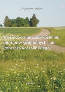 Okładka: Zróżnicowanie szaty roślinnej biotopów śródpolnych i pól Pobrzeża Koszalińskiego