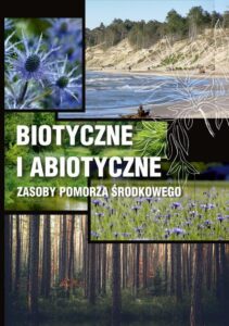 Okładka: Biotyczne i abiotyczne zasoby Pomorza Środkowego. Wpływ antropopresji na funkcjonowanie ekosystemów