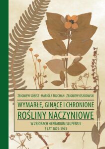 Okładka: Wymarłe, ginące i chronione rośliny naczyniowe w zbiorach Herbarium Slupensis w latach 1875-1943. w zbiorach Herbarium Slupensis z lat 1875-1943