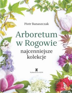 Okładka: Arboretum w Rogowie - najcenniejsze kolekcje