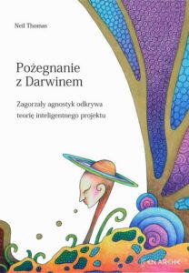 Okładka: Pożegnanie z Darwinem. Zagorzały agnostyk odkrywa teorię inteligentnego projektu