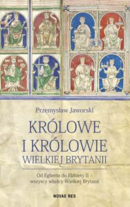 Okładka: Królowe i królowie Wielkiej Brytanii. Od Egberta do Elżbiety II - wszyscy władcy Wielkiej Brytanii