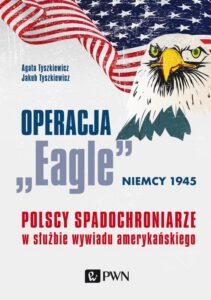 Okładka: Operacja „Eagle” - Niemcy 1945. Polscy spadochroniarze w służbie amerykańskiego wywiadu
