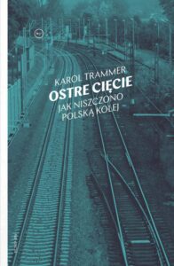 Okładka: Ostre cięcie. Jak niszczono polską kolej