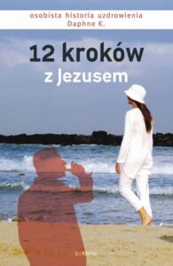 Okładka: 12 kroków z Jezusem. Osobista historia uzdrowienia Daphne K.