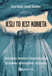 Okładka: Jeśli to jest kobieta. Chrześcijanka. Niewolnica Państwa Islamskiego. Sprzedawana, wykorzystywana, torturowana