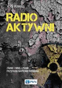 Okładka: Radioaktywni. Znane i mniej znane przypadki napromieniowania