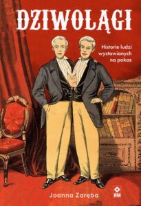 Okładka: Dziwolągi. Historie ludzi wystawianych na pokaz. Historie ludzi wystawianych na pokaz