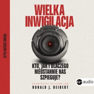 Okładka: Wielka inwigilacja.Kto, jak i dlaczego nieustannie nas szpieguje? I dlaczego Internet potrzebuje resetu?