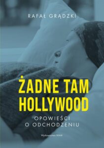 Okładka: Żadne tam Hollywood. Opowieści o odchodzeniu