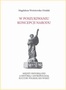 Okładka: W poszukiwaniu koncepcji narodu. Między historią idei a historią i antropologią kultury polskiej XIX wieku