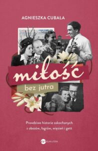 Okładka: Miłość bez jutra. Prawdziwe historie zakochanych z obozów, łagrów, więzień i gett