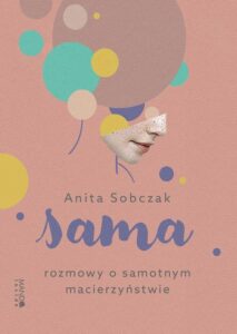 Okładka: Sama. Rozmowy o samotnym macierzyństwie
