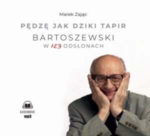 Okładka: Pędzę jak dziki tapir Bartoszewski w 123 odsłonach. Bartoszewski w 123 odsłonach