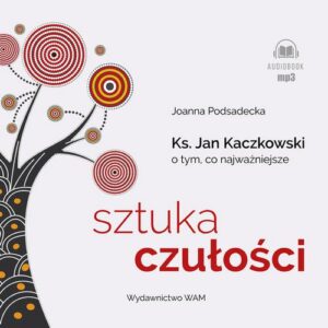 Okładka: Sztuka czułości. Ksiądz Jan Kaczkowski o tym, co najważniejsze