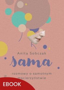 Okładka: Sama Rozmowy o samotnym macierzyństwie. Rozmowy o samotnym macierzyństwie
