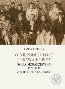 Okładka: O niepodległość i prawa kobiet.. Zofia Moraczewska 1873-1958 życie i działalność