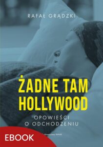 Okładka: Żadne tam Hollywood. Opowieści o odchodzeniu