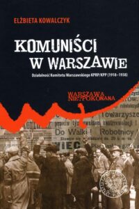 Okładka: Komuniści w Warszawie. Działalność Komitetu Warszawskiego KPRP/KPP (1918–1938)