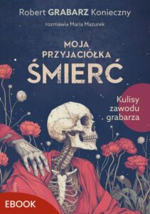 Okładka: Moja przyjaciółka śmierć. Kulisy zawodu grabarza