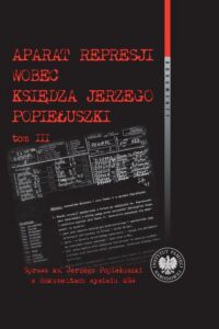 Okładka: Aparat represji wobec księdza Jerzego Popiełuszki, Tom 3. Sprawa ks. Jerzego Popiełuszki w dokumentach wywiadu MSW