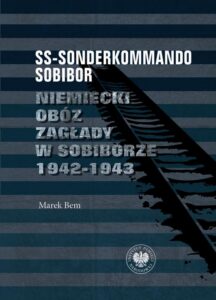 Okładka: SS-Sonderkommando Sobibor. Niemiecki obóz zagłady w Sobiborze 1942-1943