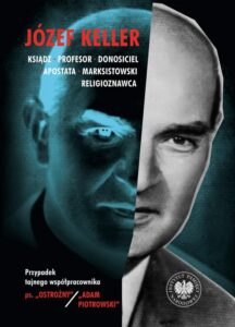Okładka: Józef Keller ksiądz, profesor, donosiciel, apostata, marksistowski religioznawca. Przypadek tajnego współpracownika ps. „Ostrożny” / „Adam Piotrowski”