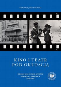 Okładka: Kino i teatr pod okupacją. Wojenne losy polskich artystów filmowych i scenicznych (1939–1945)