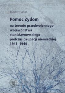 Okładka: Pomoc Żydom na terenie przedwojennego województwa stanisławowskiego podczas okupacji niemieckiej 1941–1944