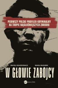 Okładka: W głowie zabójcy. Pierwszy polski profiler kryminalny na tropie najgłośniejszych zbrodni