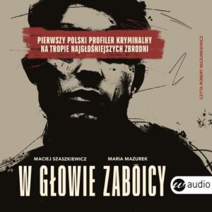 Okładka: W głowie zabójcy. Pierwszy polski profiler kryminalny na tropie najgłośniejszych zbrodni