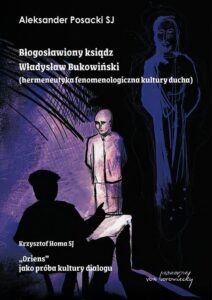 Okładka: Błogosławiony ksiądz Władysław Bukowiński. Hermeneutyka fenomenologiczna kultury ducha