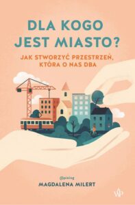 Okładka: Dla kogo jest miasto? Jak stworzyć przestrzeń, która o nas dba