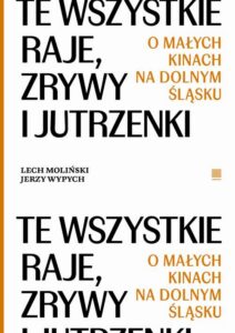 Okładka: Te wszystkie Raje, Zrywy i Jutrzenki. O małych kinach na Dolnym Śląsku