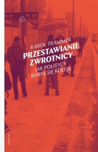 Okładka: Przestawianie zwrotnicy. Jak politycy bawią się koleją