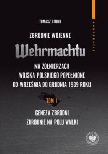 Okładka: Zbrodnie wojenne Wehrmachtu na żołnierzach Wojska Polskiego popełnione od września do grudnia 1939 r. tom 1: Geneza zbrodni. Zbrodnie na polu walki. Geneza zbrodni. Zbrodnie na polu walki