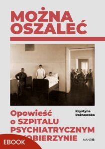 Okładka: Można oszaleć. Opowieść o szpitalu psychiatrycznym w Kobierzynie