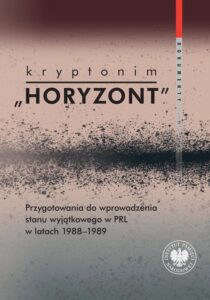Okładka: Kryptonim "Horyzont"Przygotowania do wprowadzenia stanu wyjątkowego w PRL w latach 1988-1989. Dokumenty