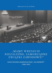 Okładka: "Mamy wreszcie niezależne, samorządne związki zawodowe!” Dzieje Regionu Gdańskiego NSZZ „Solidarność" (1980–1981)