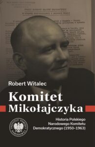 Okładka: Komitet Mikołajczyka. Historia Polskiego Narodowego Komitetu Demokratycznego (1950-1963)