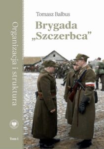 Okładka: Brygada "Szczerbca". Historia 3. Brygady Wileńskiej Armii Krajowej dowodzonej przez kpt. Gracjana Froga.tom 1: Organizacja i struktura
