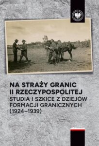 Okładka: Na straży granic II Rzeczypospolitej. Studia i szkice z dziejów formacji granicznych ( 1924-1939)
