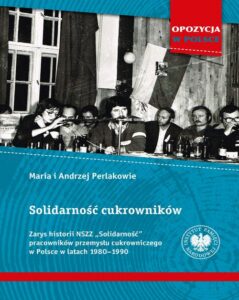 Okładka: Solidarność cukrowników. Zarys historii NSZZ „Solidarność” pracowników przemysłu cukrowniczego w Polsce w latach 1980–1990