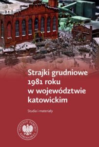 Okładka: Strajki grudniowe 1981 roku w województwie katowickim. Studia i materiały