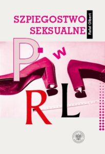 Okładka: Szpiegostwo seksualne w PRL. Wykorzystywanie materiałów kompromitujących do prób werbunku dyplomatów zagranicznych przez SB